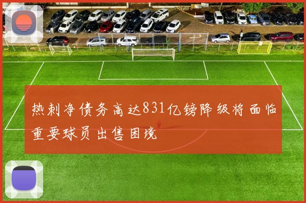热刺净债务高达831亿镑降级将面临重要球员出售困境