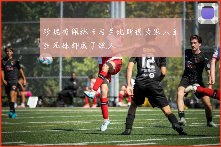 珍妮将佩林卡与兰比斯视为家人亲生兄妹却成了敌人