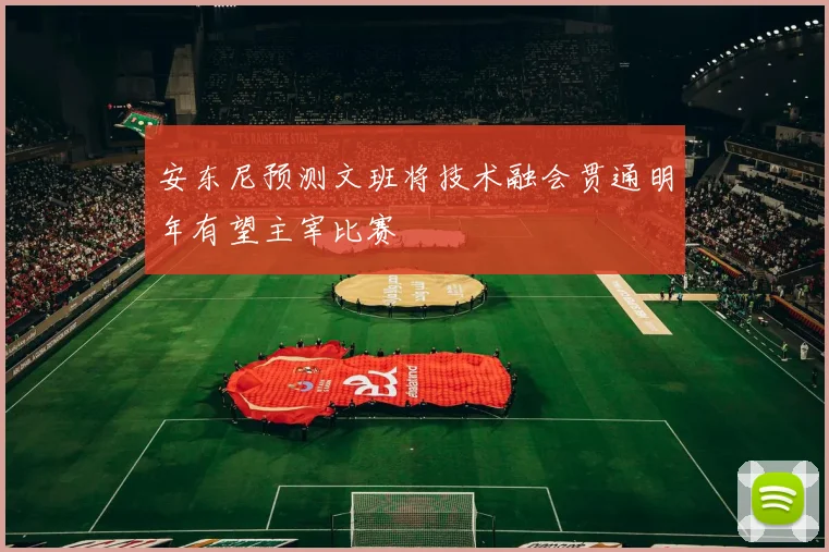安东尼预测文班将技术融会贯通明年有望主宰比赛